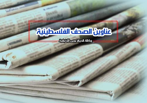 أبرز عناوين الصحف الفلسطينية اليوم السبت