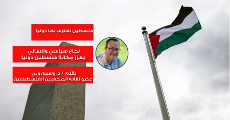 فلسطين تُعترف بها دوليًا : نجاح سياسي وإنساني يعزز مكانة فلسطين دولياً...بقلم د.وسيم وني